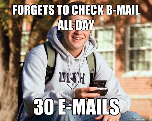 forgets to check b-mail all day 30 e-mails  College Freshman