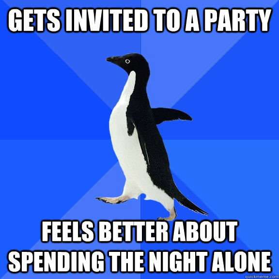 Gets invited to a party feels better about spending the night alone - Gets invited to a party feels better about spending the night alone  Socially Awkward Penguin