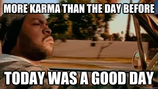 More karma than the day before Today was a good day - More karma than the day before Today was a good day  Misc