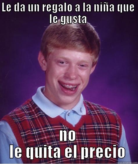 LE DA UN REGALO A LA NIÑA QUE LE GUSTA NO LE QUITA EL PRECIO Bad Luck Brian