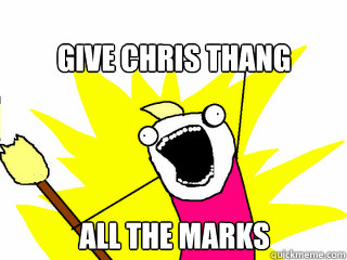 Give Chris Thang all the marks  All The Things