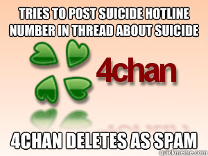 Tries to post suicide hotline number in thread about suicide 4chan deletes as spam  