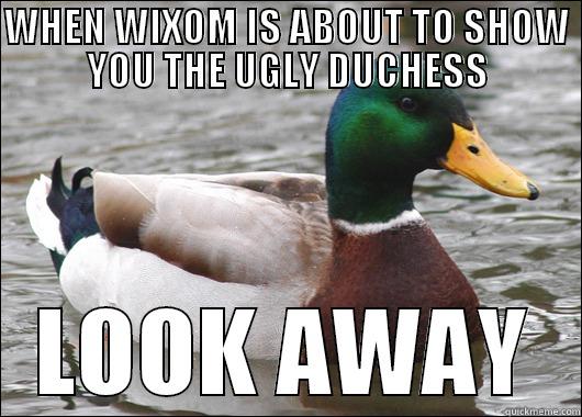 WHEN WIXOM IS ABOUT TO SHOW YOU THE UGLY DUCHESS LOOK AWAY Actual Advice Mallard