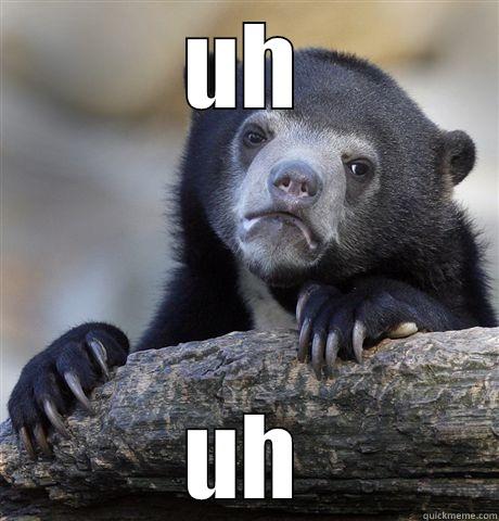 UH UH Confession Bear