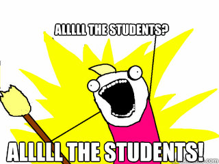 ALLLLL THE STUDENTS? ALLLLL THE STUDENTS!  All The Things