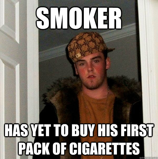 Smoker has yet to buy his first pack of cigarettes  Scumbag Steve