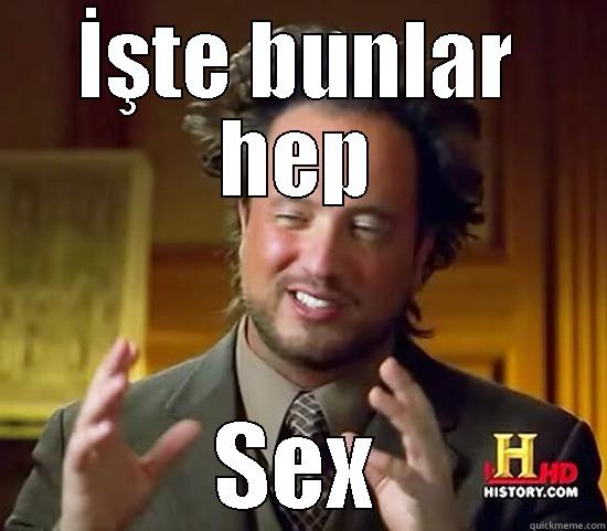 İŞTE BUNLAR HEP SEX Ancient Aliens