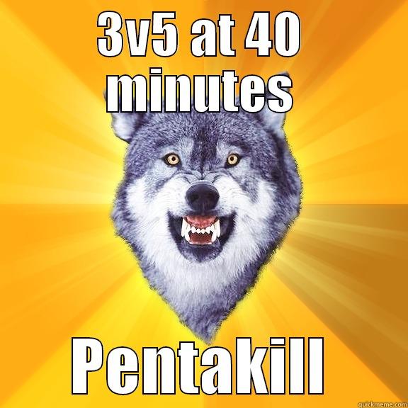 3V5 AT 40 MINUTES PENTAKILL Courage Wolf