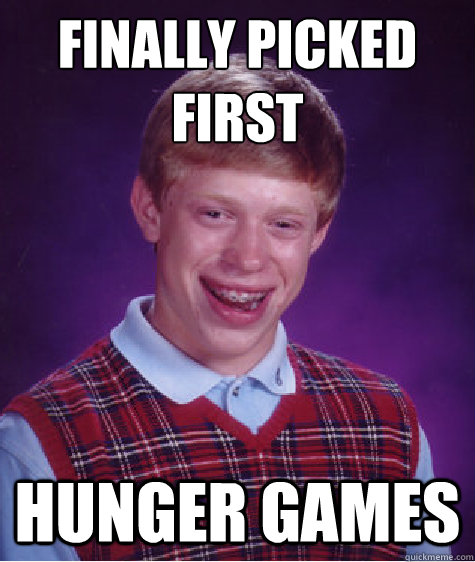 finally picked first hunger games  Bad Luck Brian