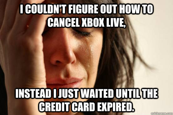 I couldn't figure out how to cancel Xbox live, instead i just waited until the credit card expired. - I couldn't figure out how to cancel Xbox live, instead i just waited until the credit card expired.  First World Problems
