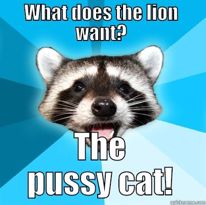 WHAT DOES THE LION WANT? THE PUSSY CAT! Lame Pun Coon
