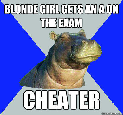 Blonde girl gets an a on the exam cheater  Skeptical Hippo