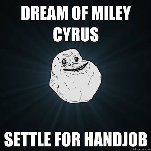 Dream of Miley Cyrus Settle for handjob   Forever Alone