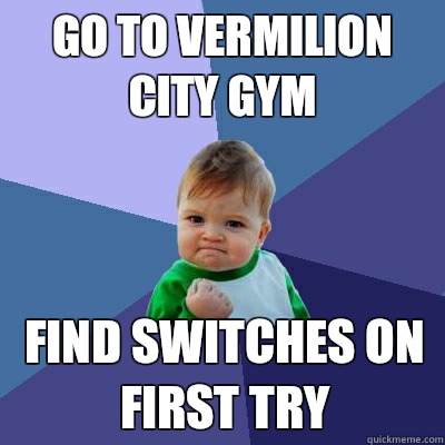 Go to Vermilion City Gym Find switches on first try - Go to Vermilion City Gym Find switches on first try  Success Kid