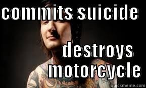 COMMITS SUICIDE                                          DESTROYS                MOTORCYCLE Misc