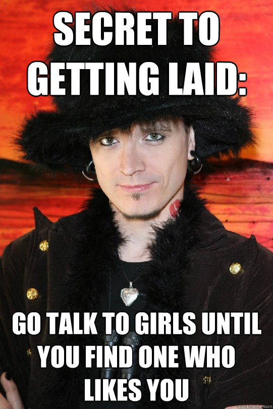secret to getting laid: go talk to girls until you find one who likes you - secret to getting laid: go talk to girls until you find one who likes you  Lolgame