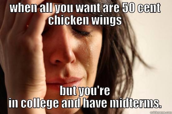 WHEN ALL YOU WANT ARE 50 CENT CHICKEN WINGS BUT YOU'RE IN COLLEGE AND HAVE MIDTERMS. First World Problems