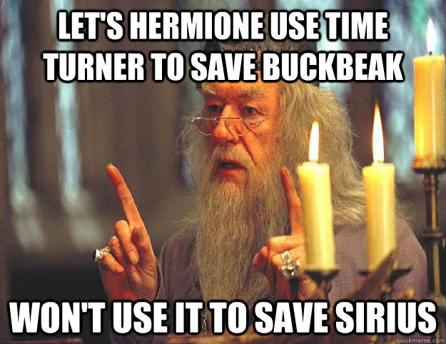 Let's Hermione use time turner to save buckbeak Won't use it to save Sirius  Scumbag Dumbledore