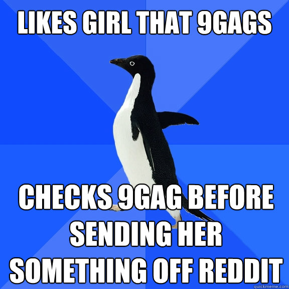 likes girl that 9gags checks 9gag before sending her something off reddit  Socially Awkward Penguin