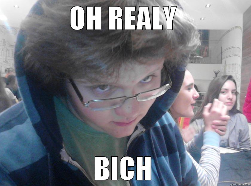 OH REALY BICH Misc