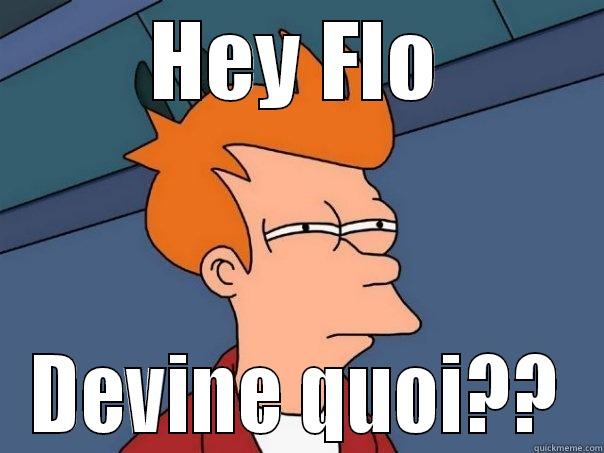 guess what - HEY FLO DEVINE QUOI?? Futurama Fry