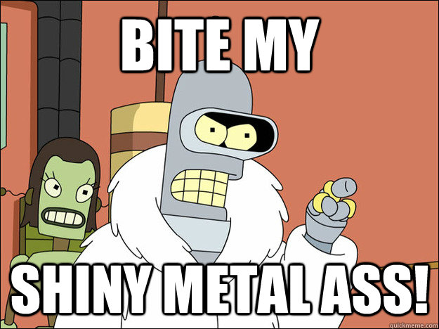 Bite my Shiny metal ass! - Bite my Shiny metal ass!  Futuramabender