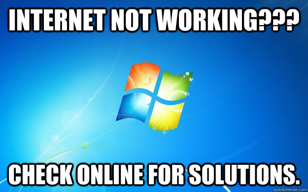 Internet not working??? Check online for solutions.  Scumbag Windows 7