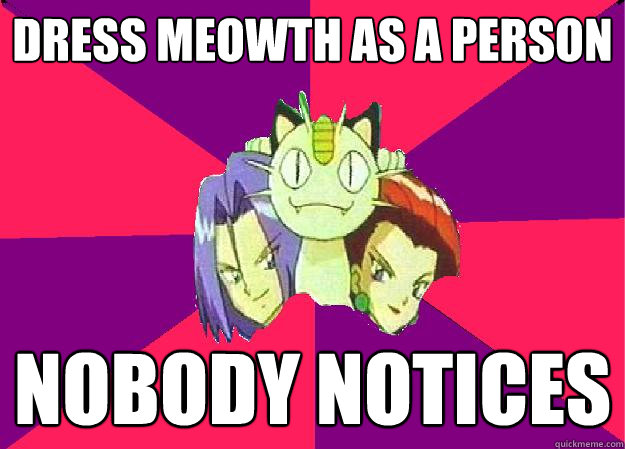 dress meowth as a person nobody notices  Team Rocket