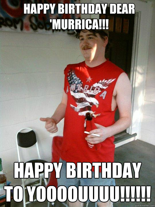 Happy Birthday dear 'Murrica!!! Happy Birthday to yoooouuuu!!!!!! - Happy Birthday dear 'Murrica!!! Happy Birthday to yoooouuuu!!!!!!  Redneck Randal