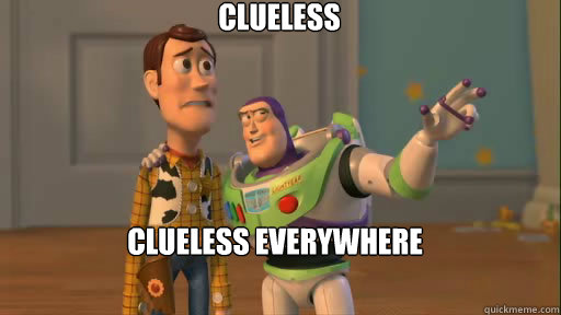 Clueless Clueless everywhere  Everywhere