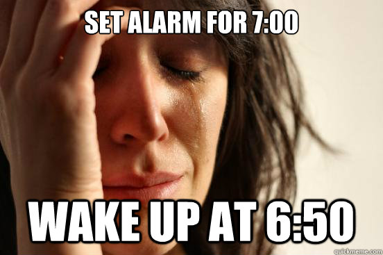 Set alarm for 7:00 wake up at 6:50 - Set alarm for 7:00 wake up at 6:50  First World Problems