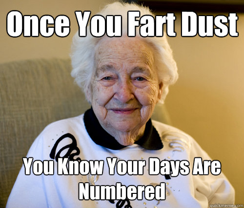 Once You Fart Dust You Know Your Days Are Numbered  Scumbag Grandma