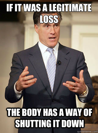 If It was a legitimate loss  the body has a way of shutting it down  Relatable Romney