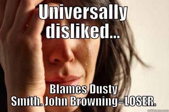 UNIVERSALLY DISLIKED... BLAMES DUSTY SMITH. JOHN BROWNING=LOSER. First World Problems