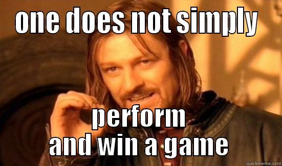 ONE DOES NOT SIMPLY  PERFORM AND WIN A GAME Boromir