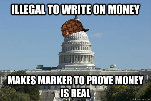 Illegal to write on money makes marker to prove money is real - Illegal to write on money makes marker to prove money is real  Scumbag Government