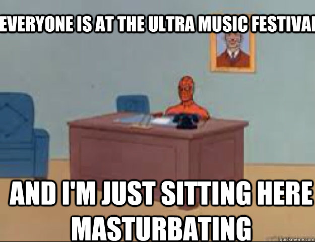 everyone is at the Ultra Music festival and i'm just sitting here masturbating  masterbating spider man
