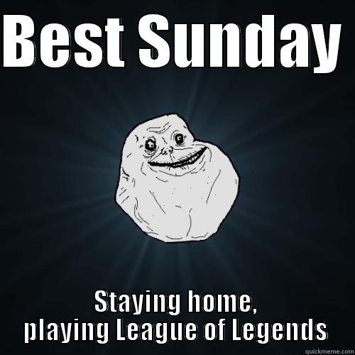 BEST SUNDAY  STAYING HOME, PLAYING LEAGUE OF LEGENDS Forever Alone