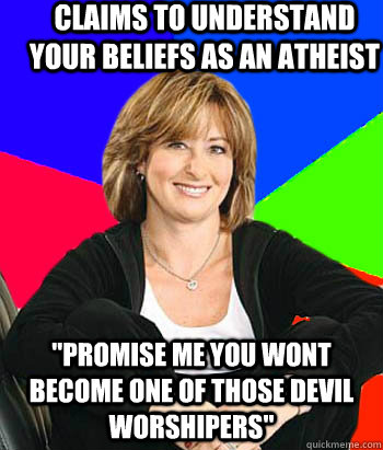 Claims to understand your beliefs as an atheist  