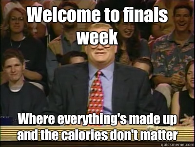 Welcome to finals week Where everything's made up and the calories don't matter  Its time to play drew carey