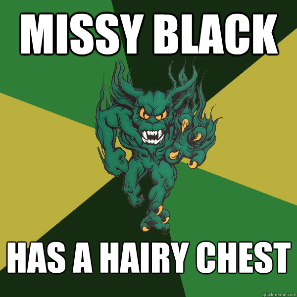 MISSY BLACK HAS A HAIRY CHEST  Green Terror