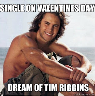 Single on Valentines Day Dream of Tim RiGGINS  