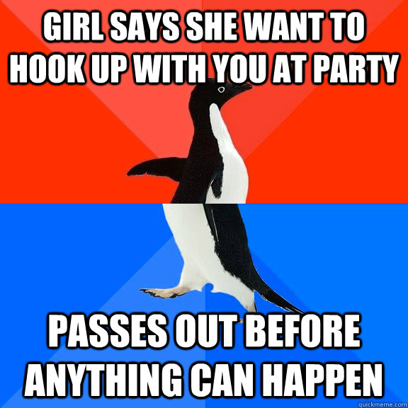 Girl says she want to hook up with you at party Passes out before anything can happen  Socially Awesome Awkward Penguin