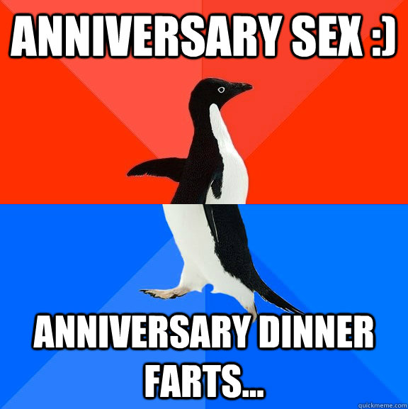 Anniversary sex :) Anniversary dinner farts...  Socially Awesome Awkward Penguin