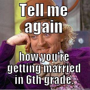 Tell me - TELL ME AGAIN HOW YOU'RE GETTING MARRIED IN 6TH GRADE. Creepy Wonka
