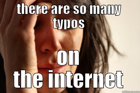 THERE ARE SO MANY TYPOS ON THE INTERNET First World Problems