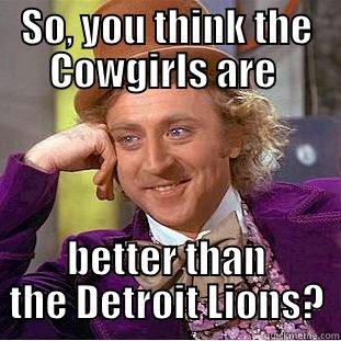 SO, YOU THINK THE COWGIRLS ARE  BETTER THAN THE DETROIT LIONS? Condescending Wonka