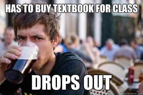 has to buy textbook for class drops out  Lazy College Senior