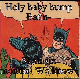 HOLY BABY BUMP BATM- SHE'S SIX MONTHS! WE KNOW! Slappin Batman
