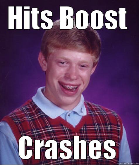 HITS BOOST CRASHES Bad Luck Brian